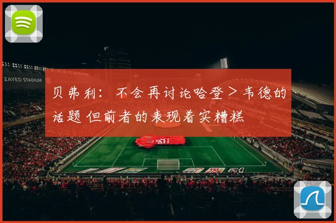 贝弗利：不会再讨论哈登＞韦德的话题 但前者的表现着实糟糕